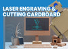 Laser Engraving & Cutting Cardboard